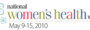 National Women’s Health Week, May 9-15, 2010